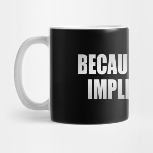 Because of the implication - fun quote Mug